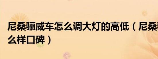 尼桑骊威车怎么调大灯的高低（尼桑骊威车怎么样口碑）