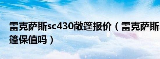 雷克萨斯sc430敞篷报价（雷克萨斯sc430敞篷保值吗）