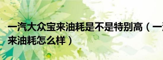 一汽大众宝来油耗是不是特别高（一汽大众宝来油耗怎么样）