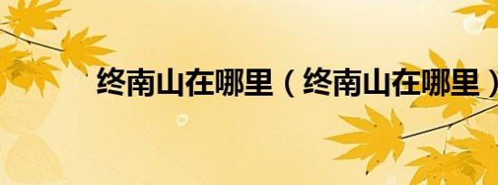终南山在哪里（终南山在哪里）