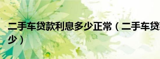 二手车贷款利息多少正常（二手车贷款利率多少）