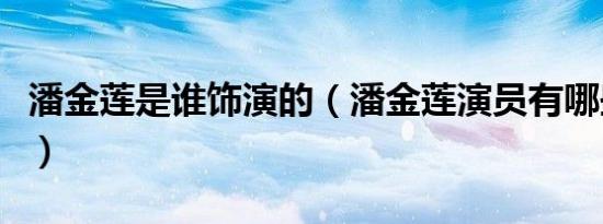 潘金莲是谁饰演的（潘金莲演员有哪些演员演）