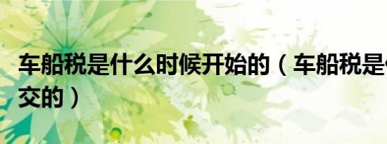 车船税是什么时候开始的（车船税是什么时候交的）