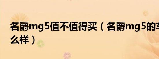 名爵mg5值不值得买（名爵mg5的车质量怎么样）