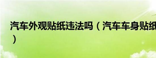 汽车外观贴纸违法吗（汽车车身贴纸违法吗?）