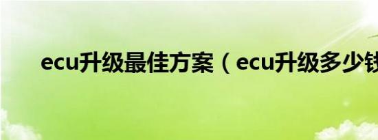 ecu升级最佳方案（ecu升级多少钱?）