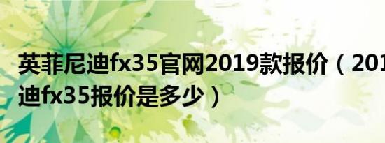 英菲尼迪fx35官网2019款报价（2019英菲尼迪fx35报价是多少）