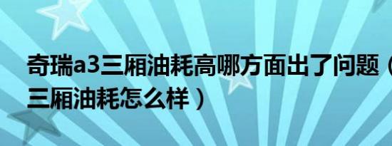 奇瑞a3三厢油耗高哪方面出了问题（奇瑞a3三厢油耗怎么样）