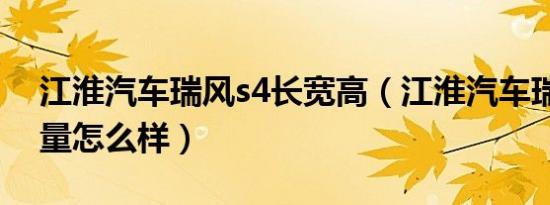 江淮汽车瑞风s4长宽高（江淮汽车瑞风s4质量怎么样）