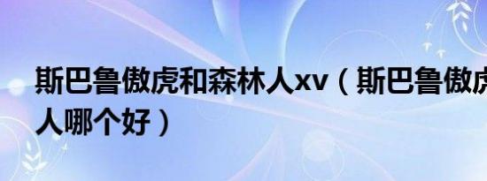 斯巴鲁傲虎和森林人xv（斯巴鲁傲虎和森林人哪个好）