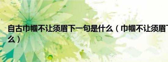 自古巾帼不让须眉下一句是什么（巾帼不让须眉下一句是什么）