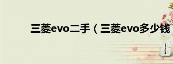 三菱evo二手（三菱evo多少钱）