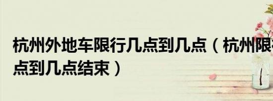 杭州外地车限行几点到几点（杭州限行时间几点到几点结束）