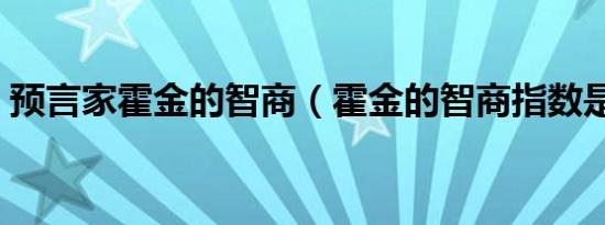 预言家霍金的智商（霍金的智商指数是多少）