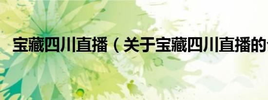 宝藏四川直播（关于宝藏四川直播的介绍）