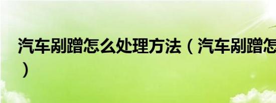 汽车剐蹭怎么处理方法（汽车剐蹭怎么处理?）