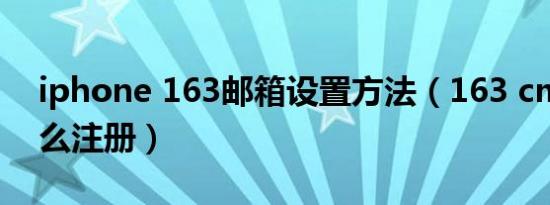 iphone 163邮箱设置方法（163 cm邮箱怎么注册）