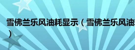 雪佛兰乐风油耗显示（雪佛兰乐风油耗是多少）