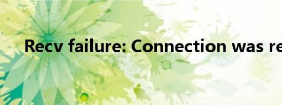 Recv failure: Connection was reset