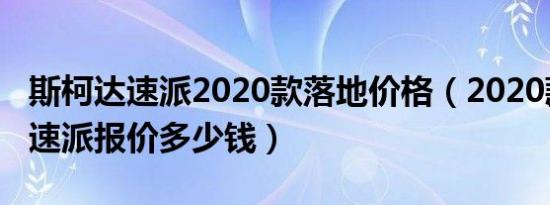 斯柯达速派2020款落地价格（2020款斯柯达速派报价多少钱）