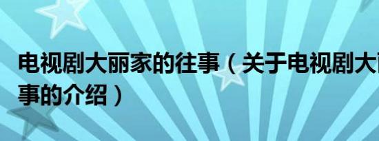 电视剧大丽家的往事（关于电视剧大丽家的往事的介绍）