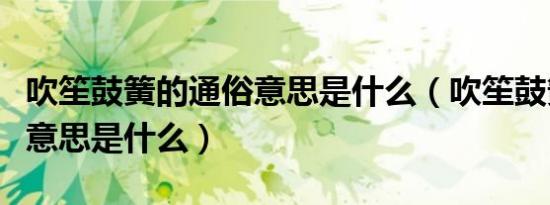 吹笙鼓簧的通俗意思是什么（吹笙鼓簧的通俗意思是什么）