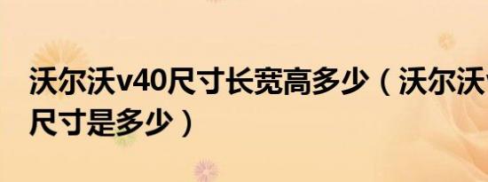 沃尔沃v40尺寸长宽高多少（沃尔沃v40车身尺寸是多少）