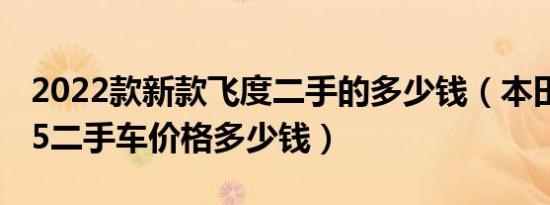 2022款新款飞度二手的多少钱（本田飞度gk5二手车价格多少钱）