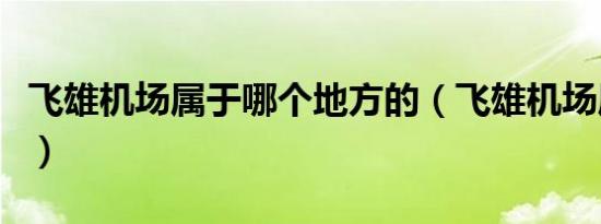 飞雄机场属于哪个地方的（飞雄机场属于哪里）