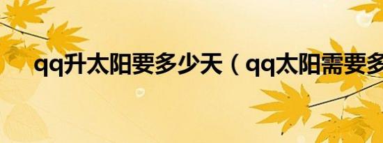 qq升太阳要多少天（qq太阳需要多久）