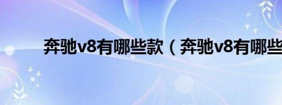奔驰v8有哪些款（奔驰v8有哪些）