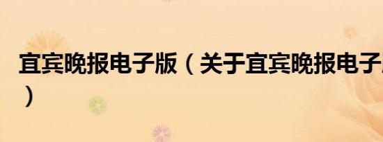 宜宾晚报电子版（关于宜宾晚报电子版的介绍）