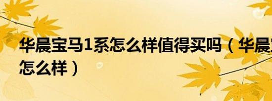 华晨宝马1系怎么样值得买吗（华晨宝马1系怎么样）