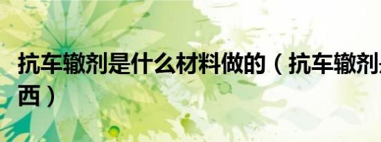 抗车辙剂是什么材料做的（抗车辙剂是什么东西）