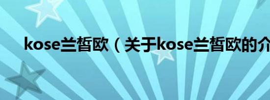 kose兰皙欧（关于kose兰皙欧的介绍）