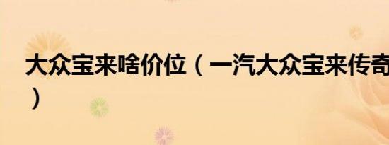 大众宝来啥价位（一汽大众宝来传奇车咋样?）