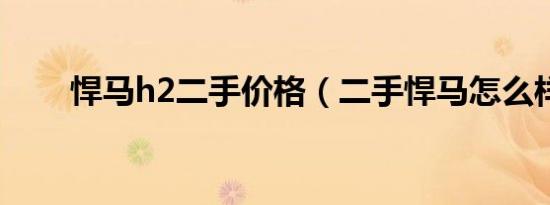 悍马h2二手价格（二手悍马怎么样）