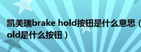 凯美瑞brake hold按钮是什么意思（BrakeHold是什么按钮）