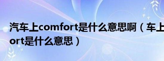 汽车上comfort是什么意思啊（车上的comfort是什么意思）