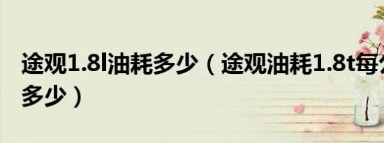 途观1.8l油耗多少（途观油耗1.8t每公里油耗多少）