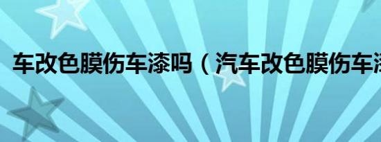 车改色膜伤车漆吗（汽车改色膜伤车漆吗?）
