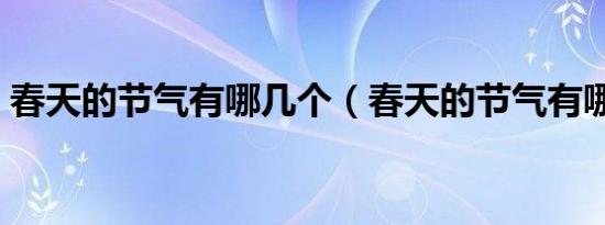 春天的节气有哪几个（春天的节气有哪几个）