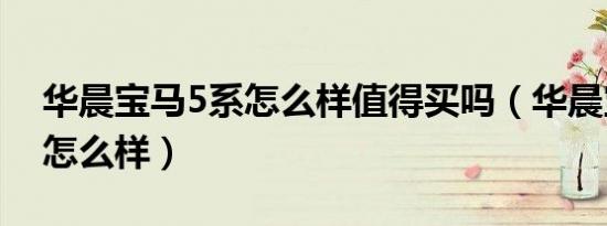 华晨宝马5系怎么样值得买吗（华晨宝马5系怎么样）