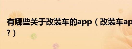 有哪些关于改装车的app（改装车app有哪些?）