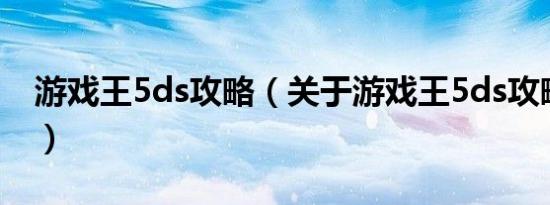 游戏王5ds攻略（关于游戏王5ds攻略的介绍）