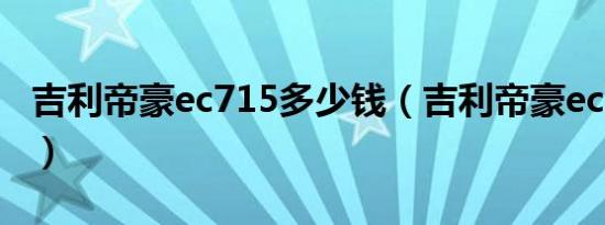 吉利帝豪ec715多少钱（吉利帝豪ec715报价）