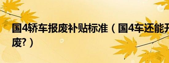 国4轿车报废补贴标准（国4车还能开多久报废?）