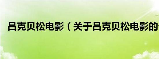 吕克贝松电影（关于吕克贝松电影的介绍）