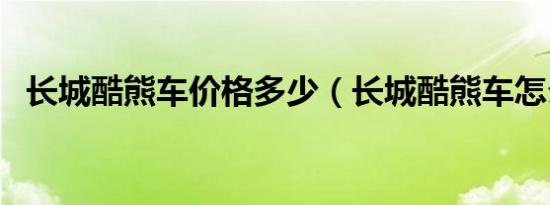 长城酷熊车价格多少（长城酷熊车怎么样）