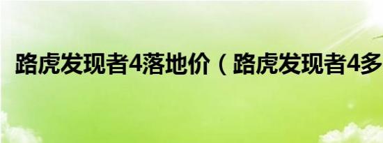 路虎发现者4落地价（路虎发现者4多少钱）
